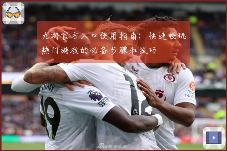 九游官方入口使用指南：快速畅玩热门游戏的必备步骤和技巧