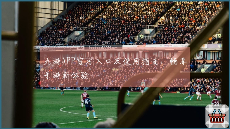 九游APP官方入口及使用指南，畅享手游新体验